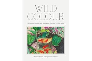 Wild Colour – Discovering Matisse and the Fauves Through Picture Study: Charlotte Mason Art Appreciation Series