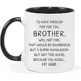 Funny Brother Mug 11Oz Brother Valentines Day Gifts Birthday Gift from Sister, I'd Walk through Fire for You Funny Coffee Mug for Birthday Gift, Brothers Gifts Coffee Cup Microwave Dishwasher Safe