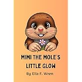 Mimi the Mole’s Little Glow: Bedtime Stories For Kids Ages 3-6 (Kids Books - Bedtime Stories For Kids - Children's Books)