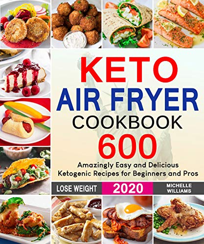 Keto Air Fryer Cookbook: 600 Amazingly Easy and Delicious Ketogenic Recipes for Beginners and Pros by Michelle Williams