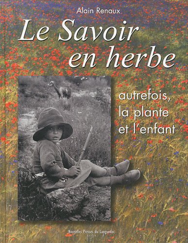 Le savoir en herbe - autrefois, la plante et l'enfant (LES MOTS ET LES) by Alain Renaux