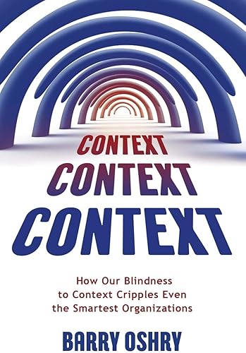 Download Context, Context, Context: How Our Blindness to Context Cripples Even the Smartest Organizations PDF