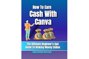 How To Earn Cash With Canva : The Ultimate Beginner’s Q&A Guide To Making Money Online: Make Passive Income with Canva Templates, KDP, Freelancing, Affiliate Marketing & Print On Demand