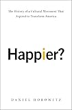 Happier?: The History of a Cultural Movement That Aspired to Transform America