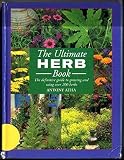 The Ultimate Herb Book the Definitive Guide to Growing and Using Over 200 Herbs by