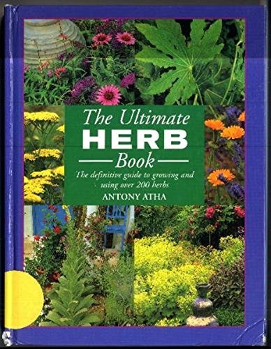 The Ultimate Herb Book the Definitive Guide to Growing and Using Over 200 Herbs by