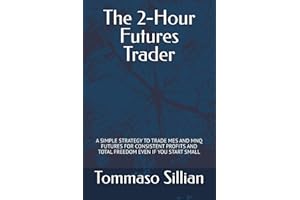 The 2-Hour Futures Trader: A SIMPLE STRATEGY TO TRADE MES AND MNQ FUTURES FOR CONSISTENT PROFITS AND TOTAL FREEDOM EVEN IF YOU START SMALL
