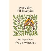Every Day, I'll Love You: 180 Days Of Love (Daily Messages For A Loved One)