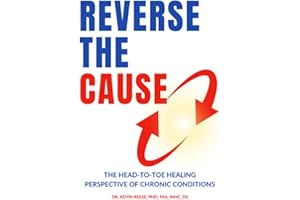 Reverse The Cause: The Head-To-Toe Healing Perspective of Chronic Conditions (Head-To-Toe Healing Essential Books Book 3)
