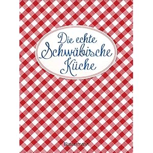 Die echte Schwäbische Küche – Das nostalgische Kochbuch mit regionalen und traditionellen Rezepten aus Schwaben