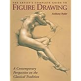 The Artist's Complete Guide to Figure Drawing: A Contemporary Perspective On the Classical Tradition