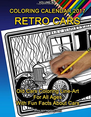 Coloring Calendar 2017 For All Ages - Retro cars: Retro cars (Coloring Calendars) (Volume 3) by