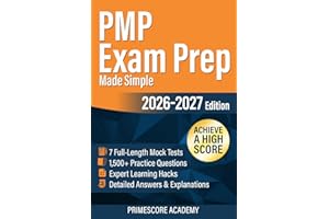 PMP Exam Prep Made Simple: 7 Full-Length Mock Tests, 1,500+ Practice Questions, Detailed Answers & Explanations to Help You Achieve a High Score