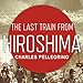 The Last Train from Hiroshima: The Survivors Look Back