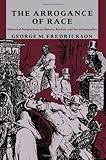The Arrogance of Race : Historical Perspectives on Slavery, Racism, and Social Inequality, Fredrickson, George M., 0819551775
