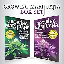 Growing Marijuana: Box Set: Growing Marijuana for Beginners & Advanced Marijuana Growing Techniques Growing Marijuana: Box Set: Growing Marijuana for Beginners & Advanced Marijuana Growing Techniques