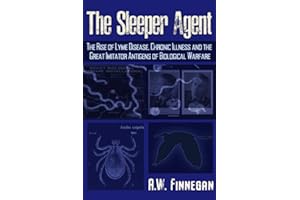 The Sleeper Agent: The Rise of Lyme Disease, Chronic Illness, and the Great Imitator Antigens of Biological Warfare