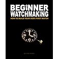 Beginner Watchmaking: How to Build Your Very First Watch