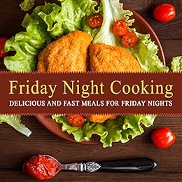 Friday Night Cooking: Delicious and Fast Meals for Friday Nights (2nd Edition) by [Press, BookSumo]