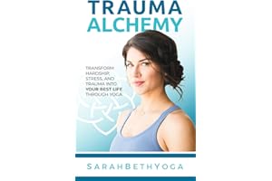 Trauma Alchemy: Transform Hardship, Stress, and Trauma into Your Best Life through Yoga