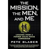 The Mission, the Men, and Me: Lessons from a Former Delta Force Commander