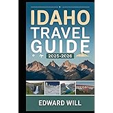 Idaho Travel Guide 2025-2026.: Explore Shoshone Falls, Sun Valley, Craters of the Moon and the Sawtooth Wilderness - Your Essential Guide to Idaho’s ... Wonders, Hidden Towns and Outdoor Adventures