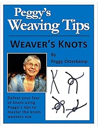 Peggy's Weaving Tips - Weaver's Knots: Defeat your fear of knots using Peggy'd tips to master knots weavers use (Peggy Osterkamp's Weaving Tips Book 2)
