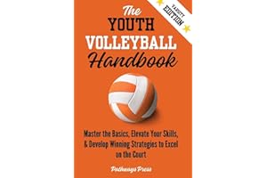The Youth Volleyball Handbook: Master the Basics, Elevate Your Skills, and Develop Winning Strategies to Excel on the Court (The Youth Sports Handbook)