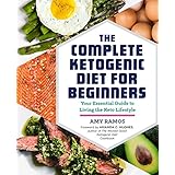 The Complete Ketogenic Diet for Beginners: Your Essential Guide to Living the Keto Lifestyle