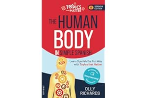 The Human Body in Simple Spanish: Learn Spanish the Fun Way with Topics that Matter