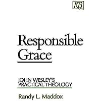Responsible Grace: John Wesley's Practical Theology (Kingswood Series)