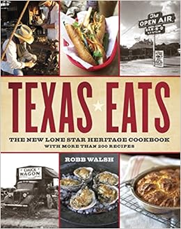 Texas Eats: The New Lone Star Heritage Cookbook, with More Than 200 Recipes, by Robb Walsh Texas Eats: The New Lone Star Heritage Cookbook, with More Than 200 Recipes, by Robb Walsh
