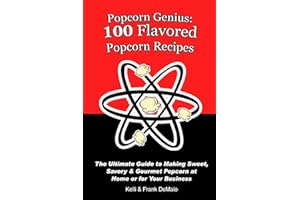 Popcorn Genius: 100 Flavored Popcorn Recipes: The Ultimate Guide to Making Sweet, Savory & Gourmet Popcorn at Home or for You