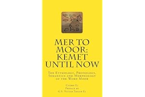 Mer to Moor: Kemet until Now: The Etymology, Phonology, Semantics and Morphology of the Word Moor (Moor What They Didn't Teach You in Black History Class)
