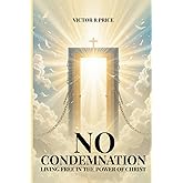 No Condemnation: Living Free in the Power of Christ