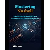 Mastering Nushell: Modern Shell Scripting and Data Automation for Engineers and Analysts