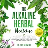 The Alkaline Herbal Medicine: The Beginners Guide to Medicinal Herbs and Healthy Natural Remedies to Balance Your Mind, Lose Weight, Gain Energy and Heal Common Ailments by 
