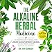 The Alkaline Herbal Medicine: The Beginners Guide to Medicinal Herbs and Healthy Natural Remedies to Balance Your Mind, Lose Weight, Gain Energy and Heal Common Ailments by 