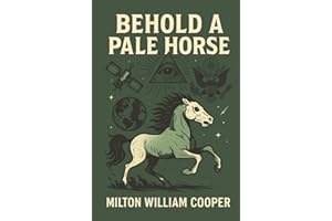 Behold a Pale Horse by Milton William Cooper: Government Secrets, UFO Conspiracies & the New World Order | Cult Classic Exposé of Hidden Truths and Global Control