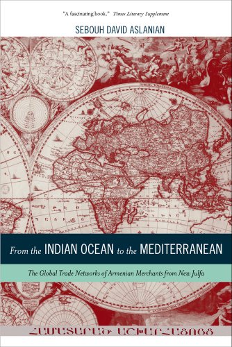 From the Indian Ocean to the Mediterranean: The Global Trade Networks of Armenian Merchants from New Julfa (California World History Librar