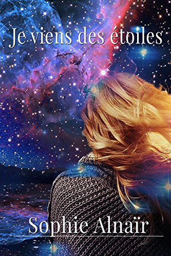 Je viens des étoiles (French Edition) by Sophie Alnaïr