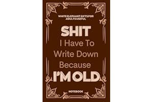 White Elephant Gifts For Adults Useful: I Have To Write I Am Old Sarcastic Lined Notebook - Gag Idea For A Funny Prank