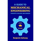 A Guide to Mechanical Engineering: Concepts, College, and Careers