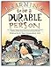 Learning to be a Durable Person