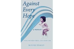 Against Every Hope: India, Mother Teresa, and a Baby Girl