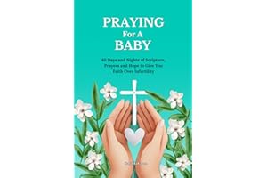 Praying For A Baby: 40 Days and Nights of Scripture, Prayers and Hope To Give You Faith Over Infertility
