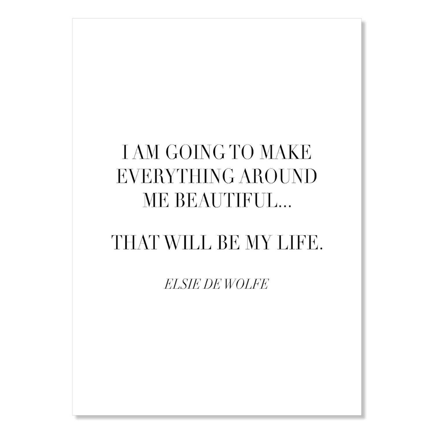 Amazon Com I Am Going To Make Everything Around Me Beautiful That Will Be My Life Elsie De Wolfe Quote Print Unframed Handmade