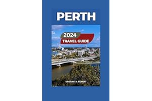PERTH TRAVEL GUIDE 2024/2025: An Exploration of Australia's Sunniest City With Images & Map -Must-See Spots, Insider Tips,Food,Hotels,Things To Do, ... an Unforgettable Experience. (Best Adventure)