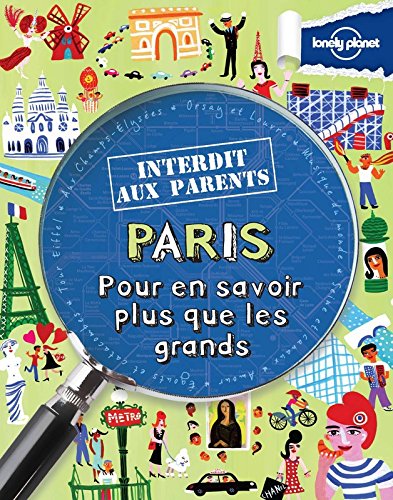 Paris Interdit aux parents - pour en savoir plus que les grands [ Paris Forbidden to parents ... ] g by Lonely Planet
