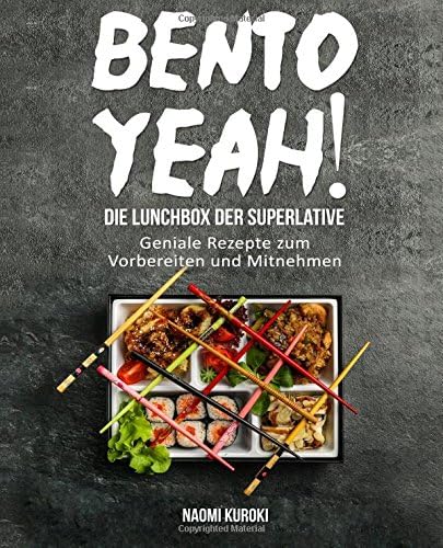 Bento Yeah! – Die Lunchbox der Superlative: Geniale Rezepte zum Vorbereiten und Mitnehmen (Meal Prep, japanische Küche, Bento Box Kochbuch, Lunch to go, ... japanische Rezepte) (German Edition)